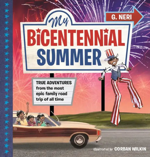 My Bicentennial Summer: True Adventures from the Most Epic Family Road Trip of All Time by G. Neri, Corban Wilkin