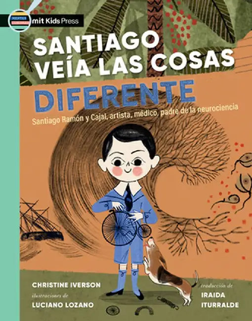 Santiago Veía Las Cosas Diferente: Santiago Ramón Y Cajal, Artista, Médico, Padre de la Neurociencia by Christine Iverson