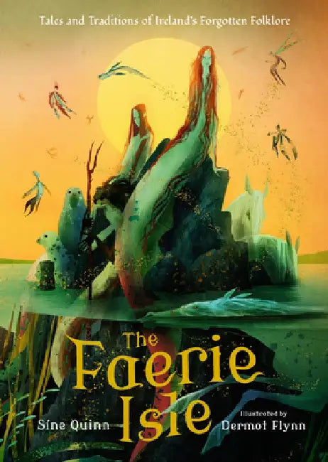 The Faerie Isle: Tales and Traditions of Ireland's Forgotten Folklore by Síne Quinn