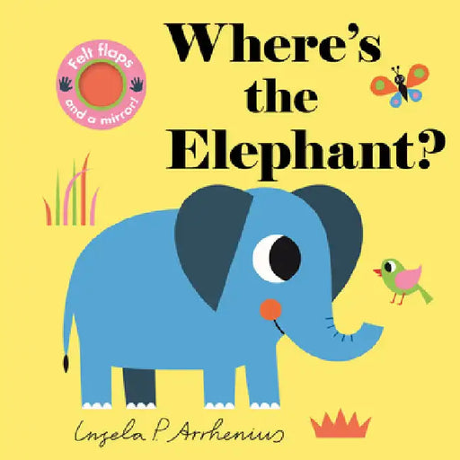 Where's the Elephant?: (An Interactive, Sensory Lift-The-Flap Book with Felt Flaps and a Mirror for Babies & Toddlers. African Safari Animals Include by Arrhenius, Ingela P.