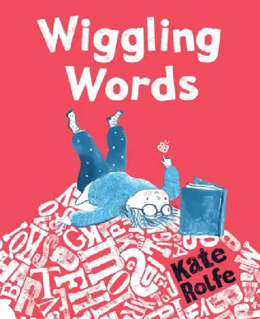 Wiggling Words: Loving Language with Dyslexia by Kate Rolfe