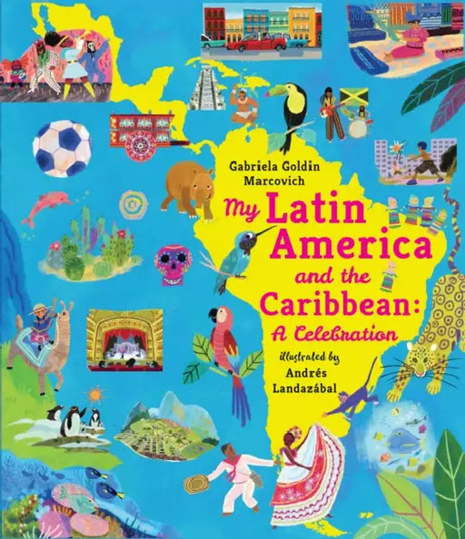My Latin America and the Caribbean: A Celebration: (An Educational Nonfiction Picture Book about Cultures, Landscapes, and Biodiversity for Kids Ages by Gabriela Goldin Marcovich, Andrés Landazabal