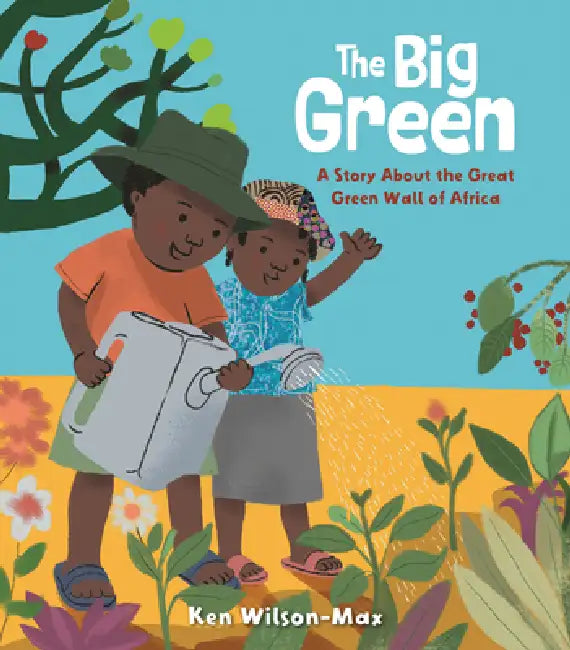 The Big Green: A Story about the Great Green Wall of Africa by Ken Wilson-Max, Ken Wilson-Max