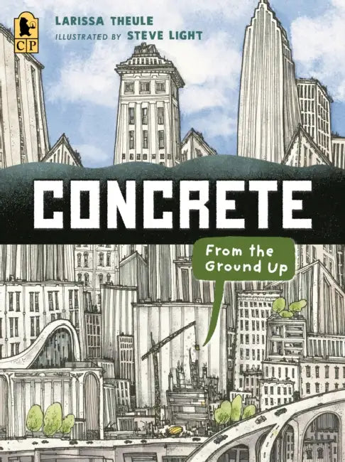 Concrete: From the Ground Up: (An Educational, Nonfiction Picture Book Exploring the Science, History, and Engineering of Concrete - For Kids Ages 7-1 by Larissa Theule, Steve Light