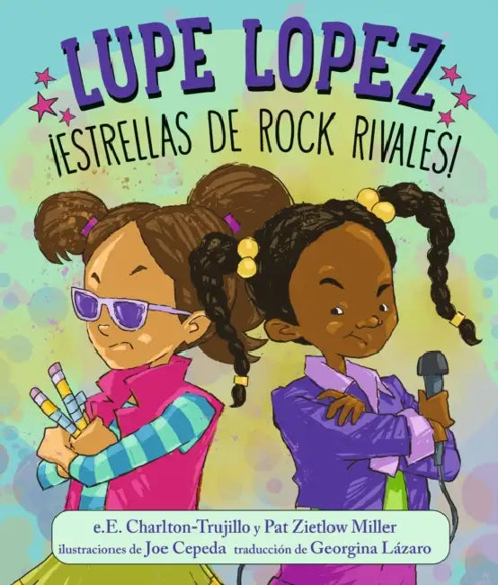 Lupe Lopez ¡Estrellas de Rock Rivales! by E. E. Charlton-Trujillo, Pat Zietlow Miller, Joe Cepeda
