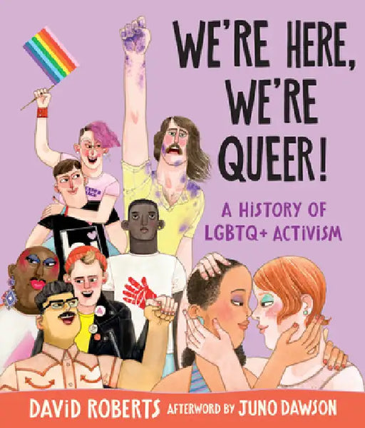 We're Here, We're Queer!: A History of LGBTQ+ Activism: (An Illustrated History of Queer Activists, Civil Rights, Pride, Protest, and the Fight for Eq by David Roberts, David Roberts