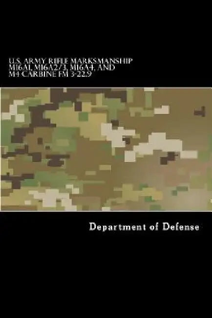 U.S. Army RIFLE MARKSMANSHIP M16A1, M16A2/3, M16A4, AND M4 CARBINE FM 3-22.9 by Taylor Anderson