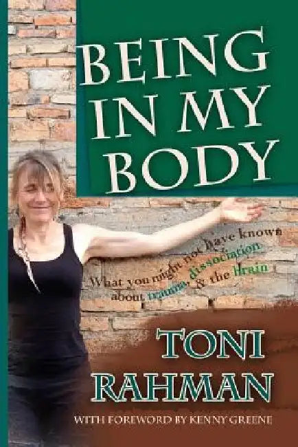 Being In My Body: What you Might Not Have Known about Trauma, Dissociation and the Brain by Kenny Greene