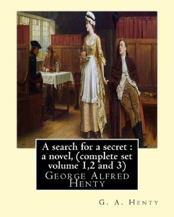 A search for a secret: a novel, By G. A. Henty (complete set volume 1,2 and 3): George Alfred Henty by G. a. Henty