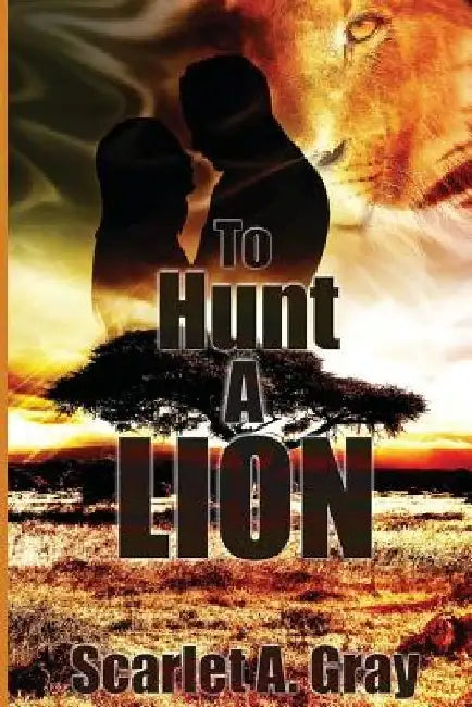 To Hunt a Lion: Paranormal Shifter Romance by Scarlet a. Gray