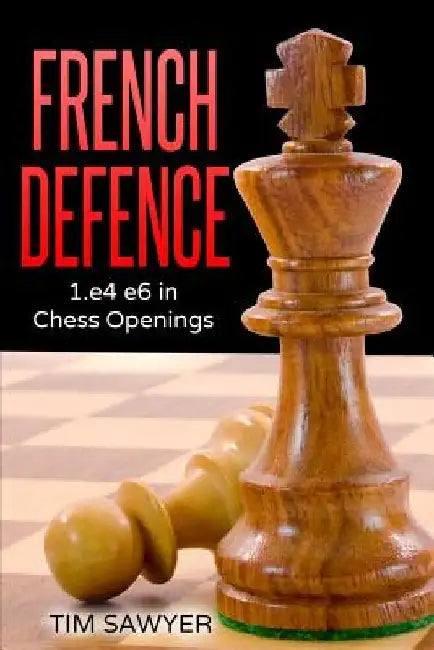 French Defence: 1.e4 e6 in Chess Openings by Tim Sawyer