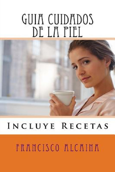 Guia Cuidados de la Piel: Incluye Recetas by Francisco Alcaina