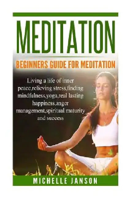 Meditation: Beginners Guide for Meditation - Living a Life of Inner Peace, Relievi