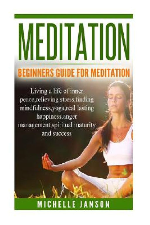 Meditation: Beginners Guide for Meditation - Living a Life of Inner Peace, Relievi by Michelle Janson