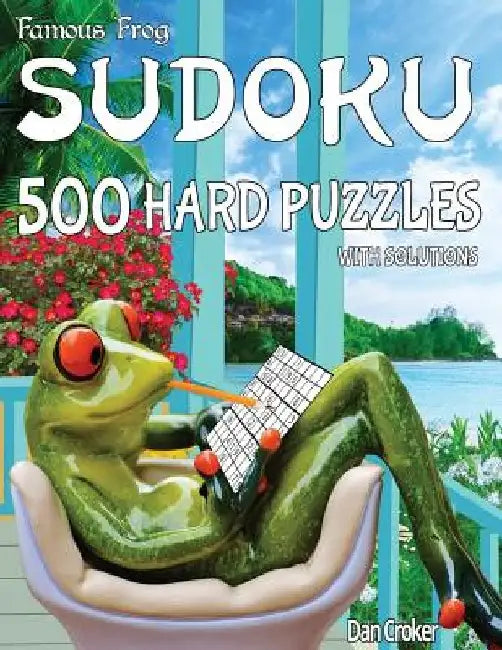 Famous Frog Sudoku 500 Hard Puzzles With Solutions: A Take A Break Series Book by Dan Croker