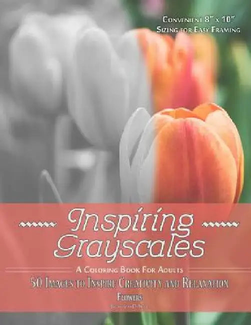 Inspiring Grayscales: Flowers: 50 Images to Inspire Creativity and Relaxation by Brian Vandewiel