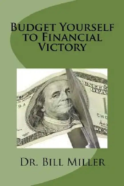 Budget Yourself to Financial Victory: Maintain a Family Vision by Bill Miller