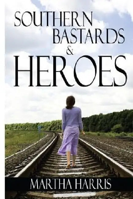 Southern Bastards and Heroes: Short Stories of a Southern Struggle by Martha Harris