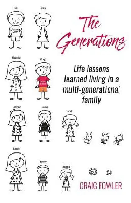 The Generations: Life lessons learned living in a multi-generational family by Craig a. Fowler