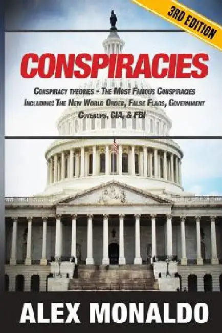 Conspiracies: Conspiracy Theories - The Most Famous Conspiracies Including: The New World Order, False Flags, Government Cover-ups, CIA, & FBI by Alex Monaldo