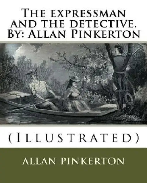 The expressman and the detective. By: Allan Pinkerton: (Illustrated) by Allan Pinkerton