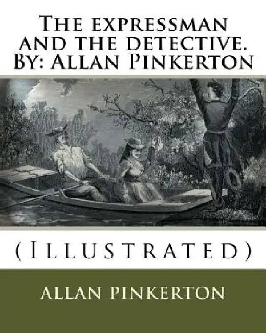 The expressman and the detective. By: Allan Pinkerton: (Illustrated) by Allan Pinkerton