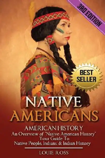 Native Americans: American History: An Overview of "Native American History" - Your Guide To Native People, Indians, & Indian History by Louie Ross