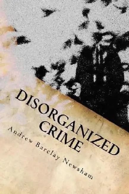 Disorganized Crime by Andrew Barclay Newsham