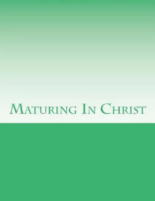 Maturing In Christ by Grace Bible College &. Seminary