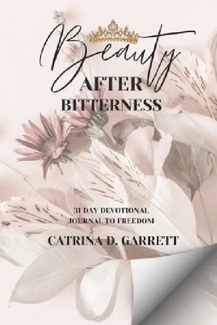 Beauty After Bitterness by Catrina D. Garrett