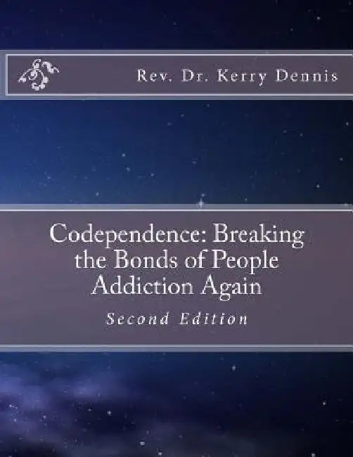 Codependence: Breaking the Bonds of People Addiction Again: Second Edition by Kerry B. Dennis