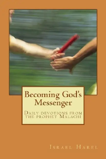 Becoming God's Messenger: Daily devotions from the prophet Malachi by Israel Harel