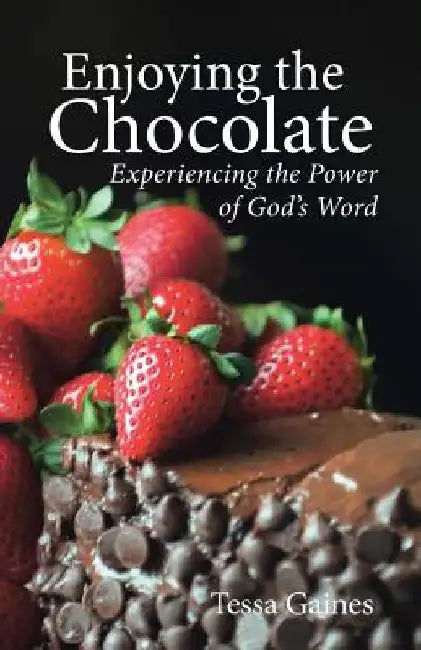 Enjoying the Chocolate: Experiencing the Power of God's Word by Tessa Gaines