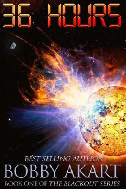 36 Hours: A Post-Apocalyptic EMP Survival Fiction Series by Bobby Akart