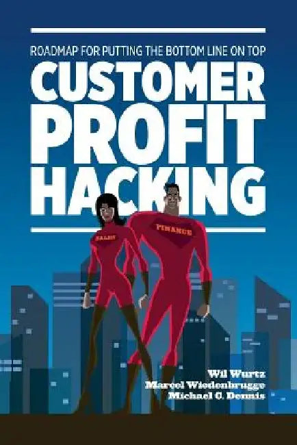 Customer Profit Hacking: Roadmap for putting the bottom line on top by Marcel Wiedenbrugge