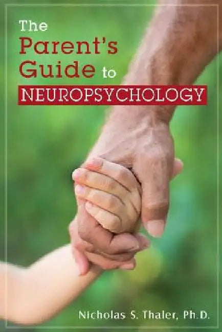 The Parent's Guide to Neuropsychology by Ph. D. Nicholas S. Thaler