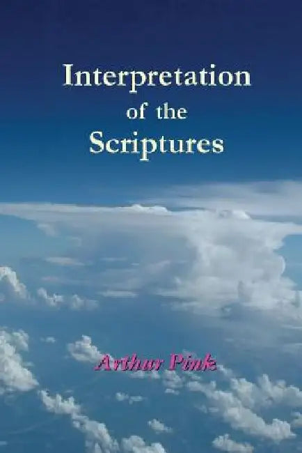 Interpretation of the Scriptures by A. W. Pink