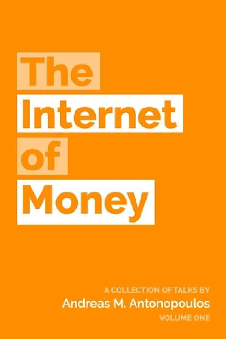 The Internet of Money: A collection of talks by Andreas M. Antonopoulos by Andreas M. Antonopoulos