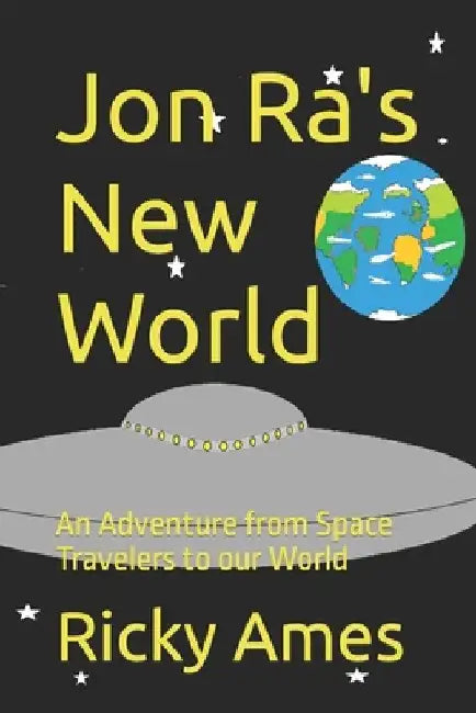 Jon Ra's New World: An Adventure from Space Travelers to our World by Ricky A. Ames