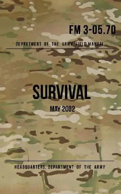 Field Manual 3-05.70 Survival: May 2002 by Headquarters Department of The Army