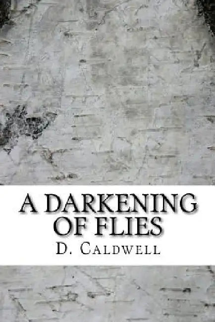 A Darkening of Flies: A Collection of Short Stories by D. Caldwell
