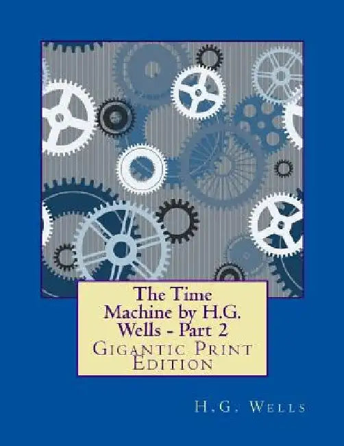 The Time Machine by H.G. Wells - Part 2: Gigantic Print Edition by H. G. Well