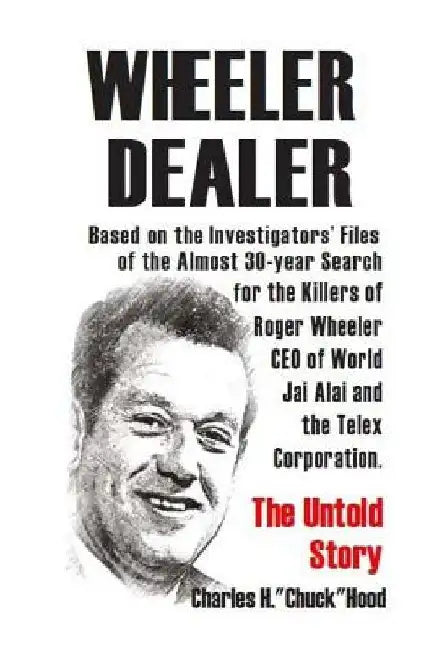 Wheeler, Dealer!: The untold story -- based on the investigators' files -- of the almost 30-year search for the killers of Roger Wheeler by Charles H. Hood