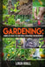 Gardening: The Simple instructive complete guide to vegetable gardening for begin by Linda Krall