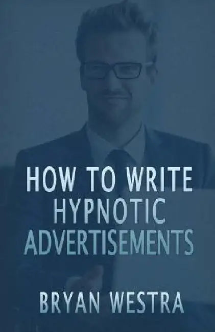 How To Write Hypnotic Advertisements by Bryan Westra