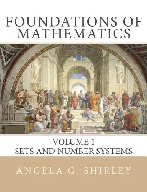 Foundations of Mathematics: Volume 1, Sets and Number Systems by Angela G. Shirley