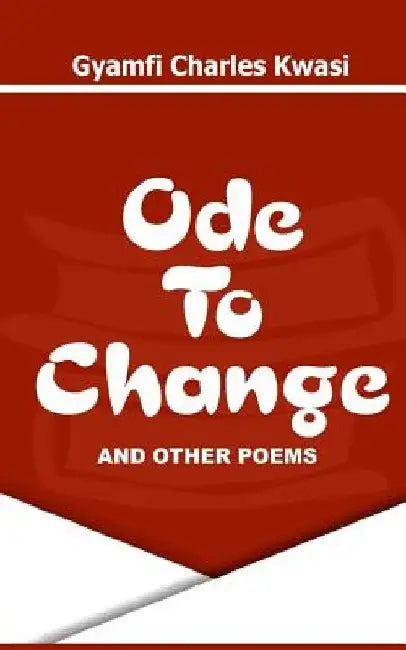Ode To Change And Other Poems by Gyamfi Charles Kwasi