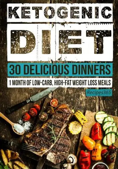 Ketogenic Diet: 30 Delicious Dinners by Recipes365 Cookbooks