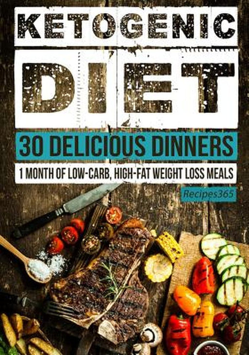 Ketogenic Diet: 30 Delicious Dinners by Recipes365 Cookbooks