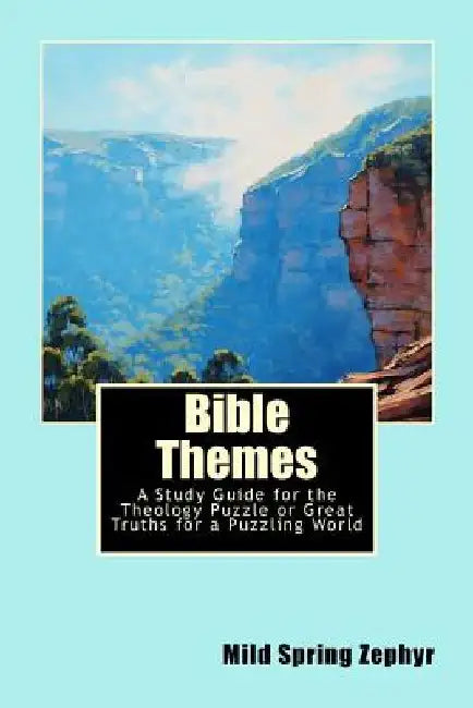 Bible Themes: A Study Guide for the Theology Puzzle or Great Truths for a Puzzling World by Mild Spring Zephyr